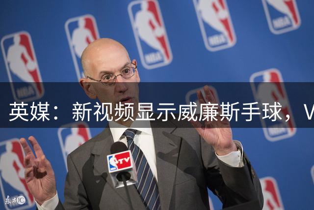 英媒：新视频显示威廉斯手球，VAR判罚正确但争议未平息